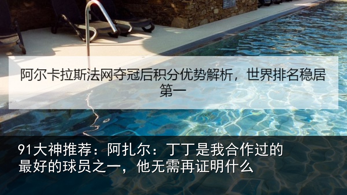 91大神推荐：阿扎相关情况的最相关情况需再证明什么